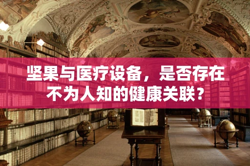 坚果与医疗设备，是否存在不为人知的健康关联？